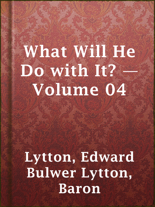 Title details for What Will He Do with It? — Volume 04 by Baron Edward Bulwer Lytton Lytton - Available